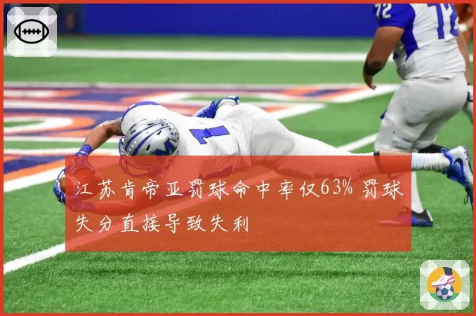 江苏肯帝亚罚球命中率仅63% 罚球失分直接导致失利